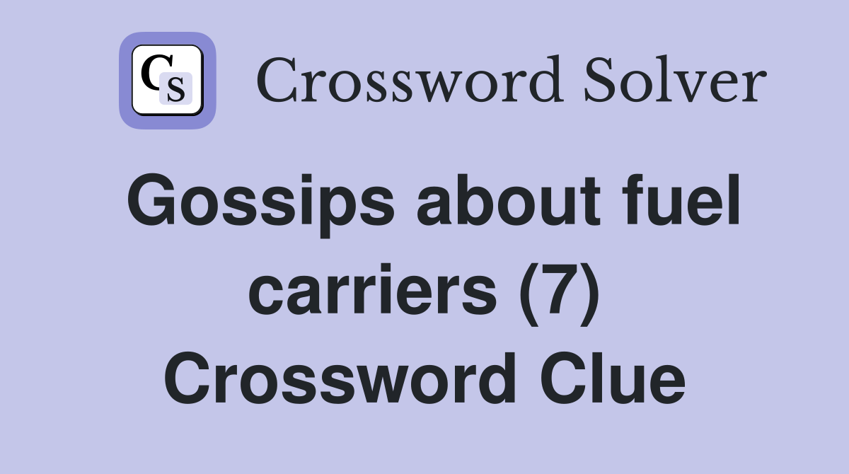 Gossips about fuel carriers (7) Crossword Clue
