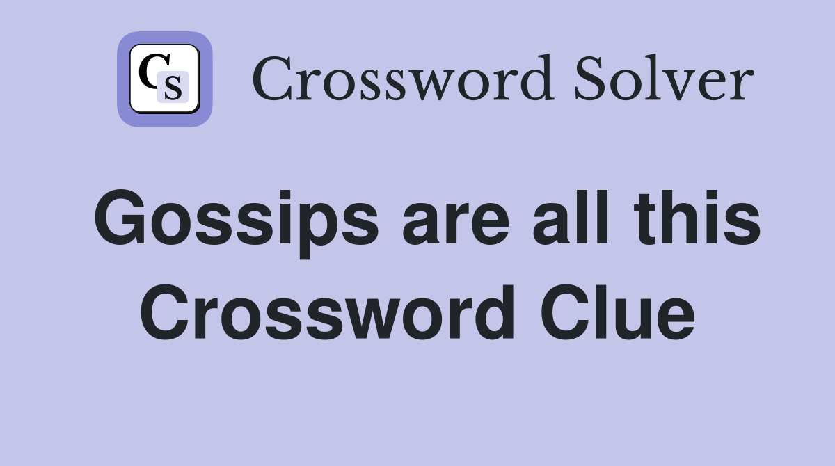 Gossips are all this Crossword Clue