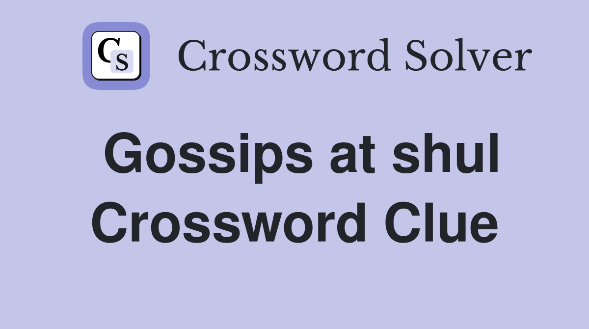 Gossips at shul Crossword Clue