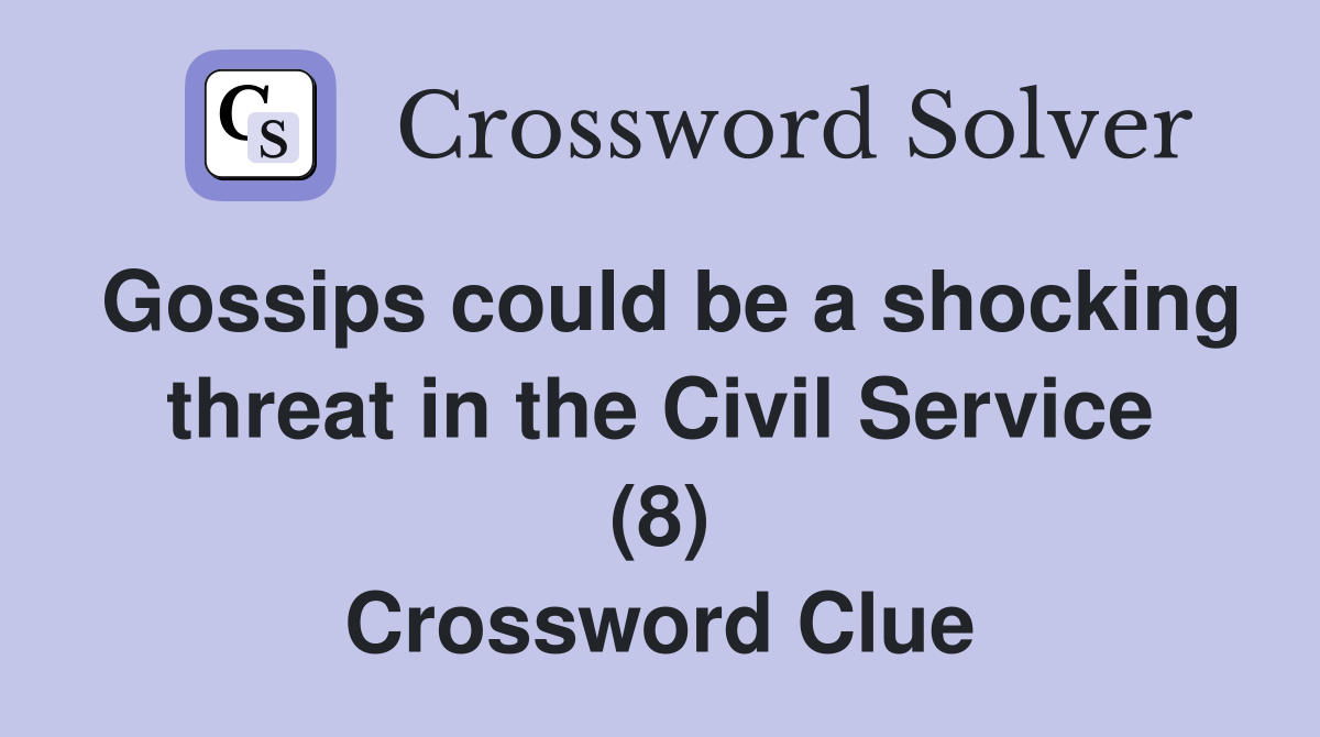 Gossips could be a shocking threat in the Civil Service (8) Crossword Clue