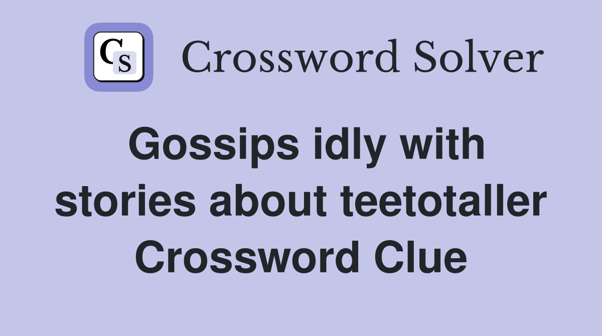 Gossips idly with stories about teetotaller Crossword Clue