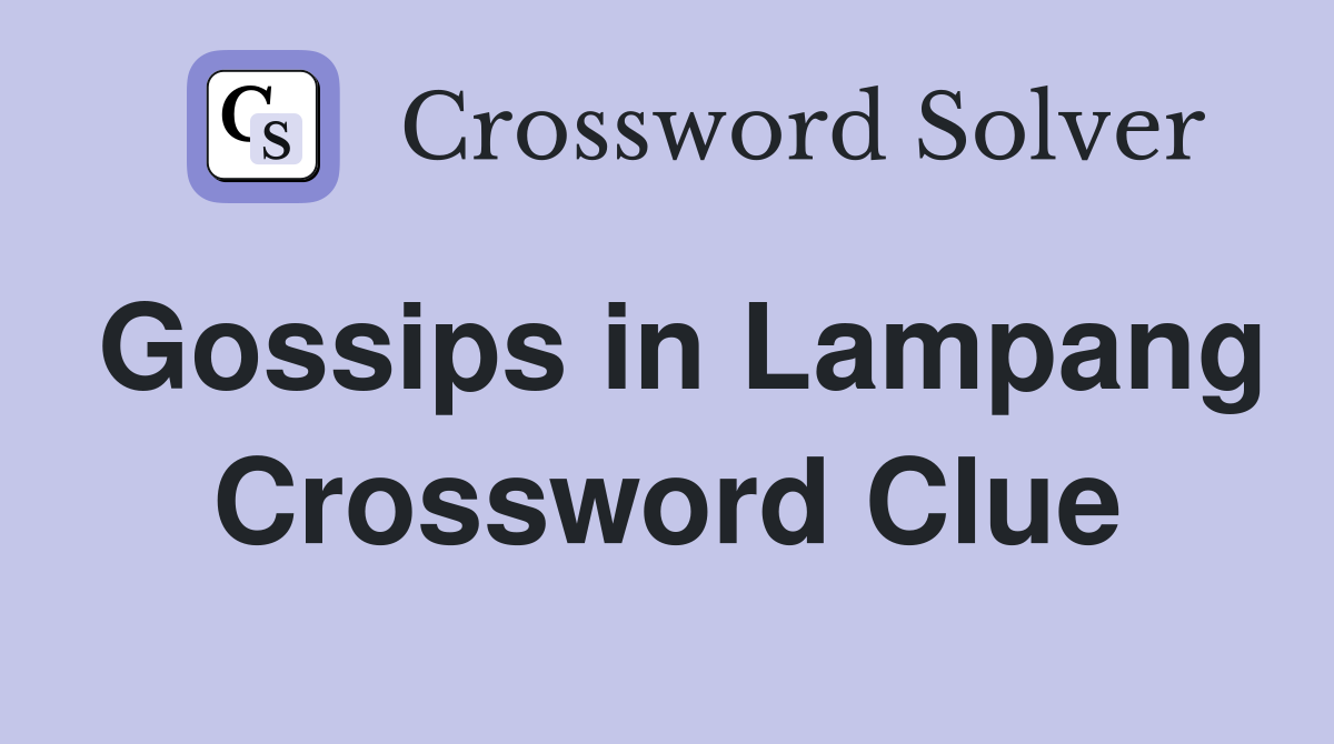 Gossips in Lampang Crossword Clue