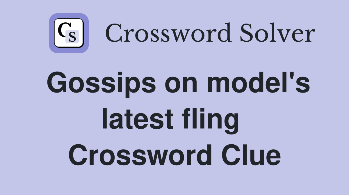 Gossips on model's latest fling  Crossword Clue