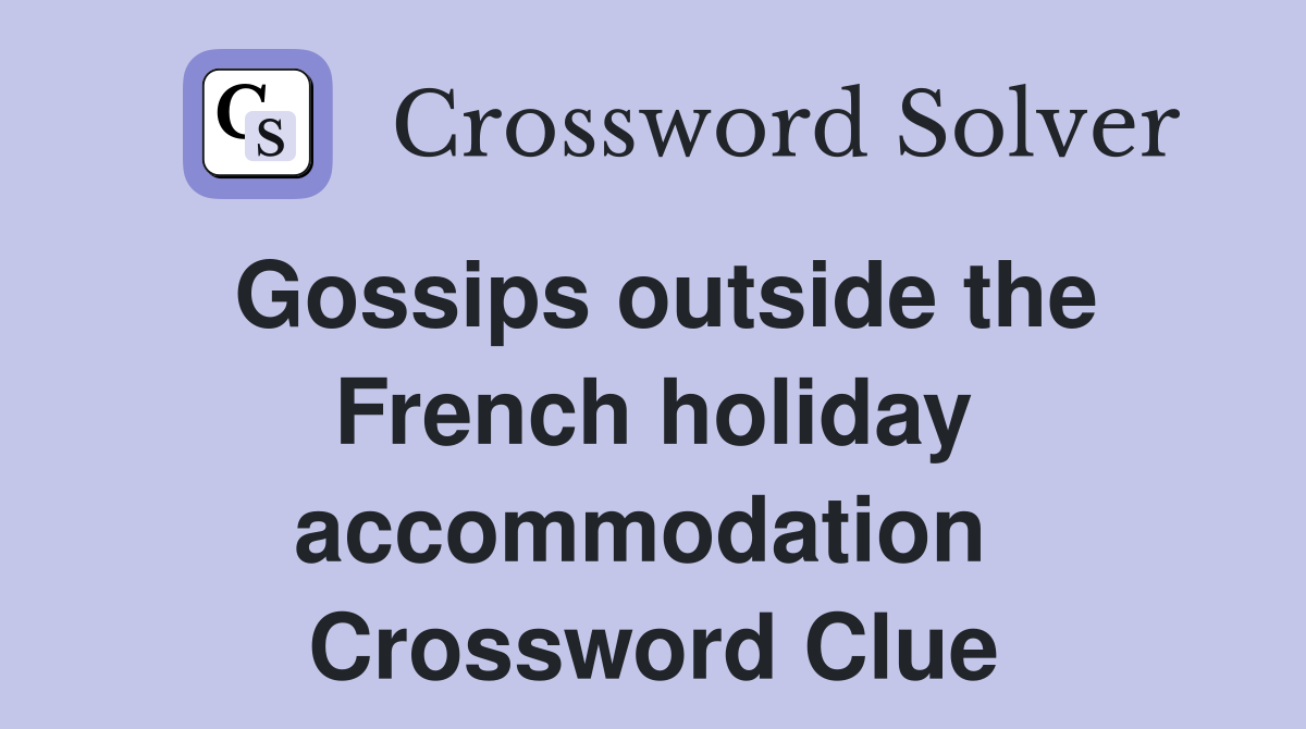 Gossips outside the French holiday accommodation  Crossword Clue