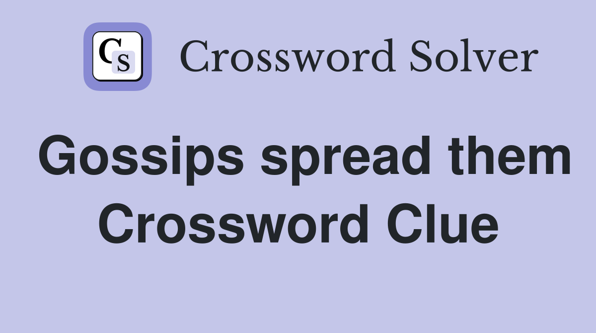 Gossips spread them Crossword Clue