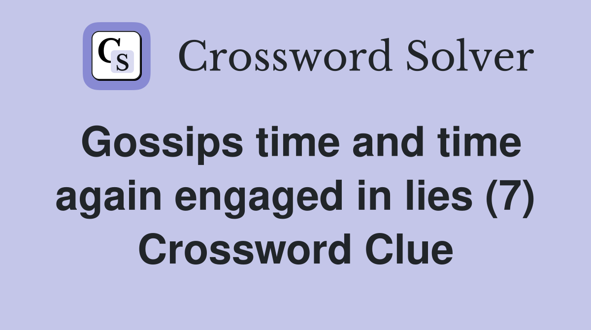 Gossips time and time again engaged in lies (7) Crossword Clue
