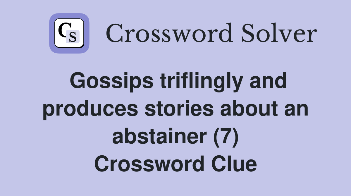 Gossips triflingly and produces stories about an abstainer (7) Crossword Clue