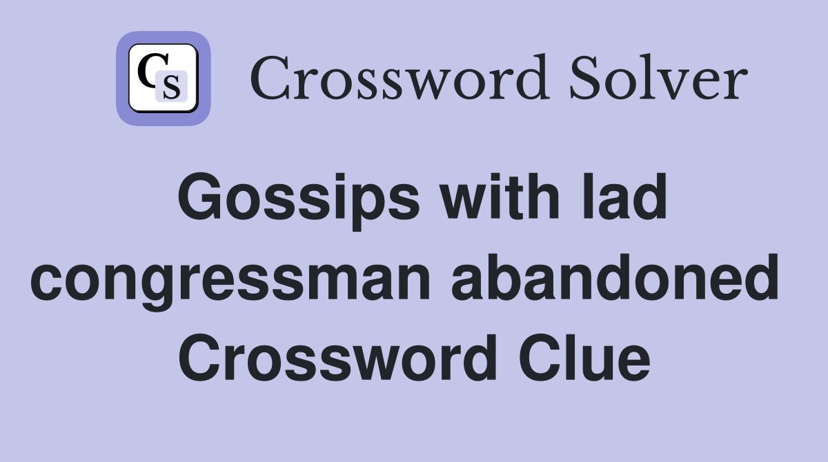 Gossips with lad congressman abandoned  Crossword Clue