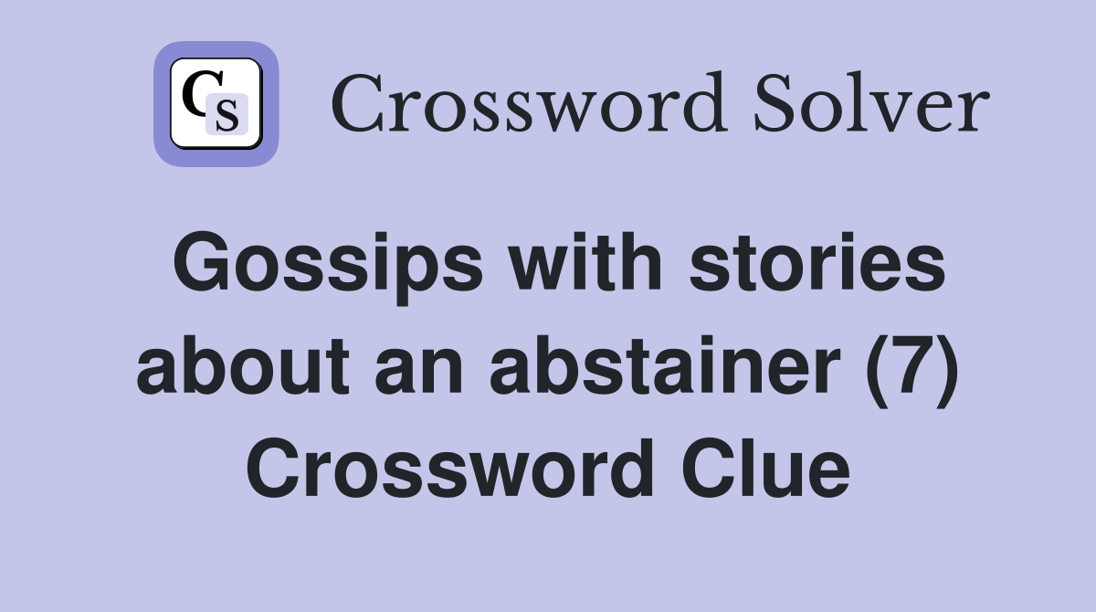 Gossips with stories about an abstainer (7) Crossword Clue