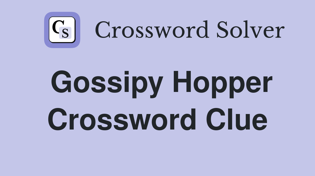 Gossipy Hopper Crossword Clue