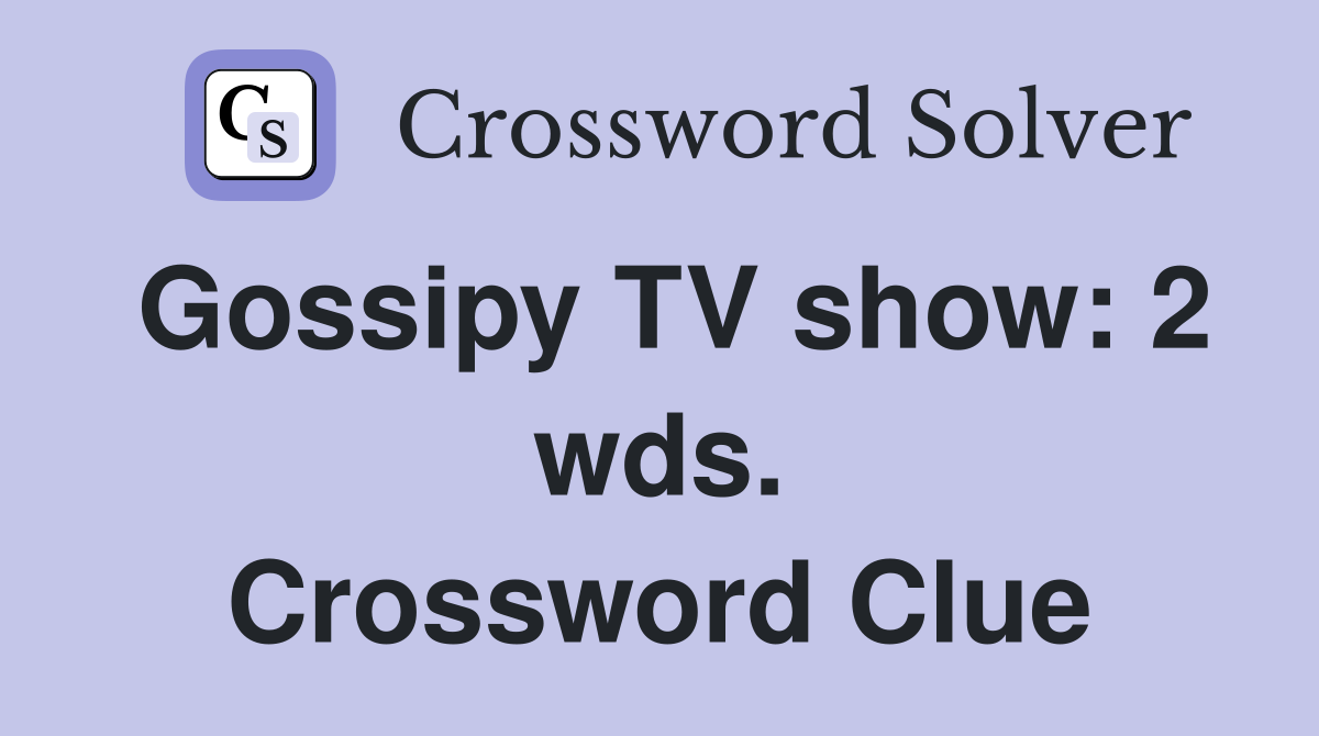 Gossipy TV show: 2 wds. Crossword Clue