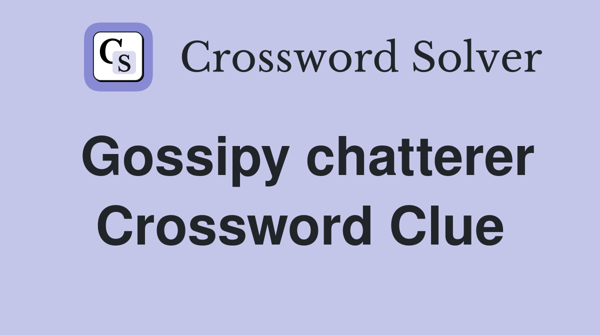 Gossipy chatterer Crossword Clue