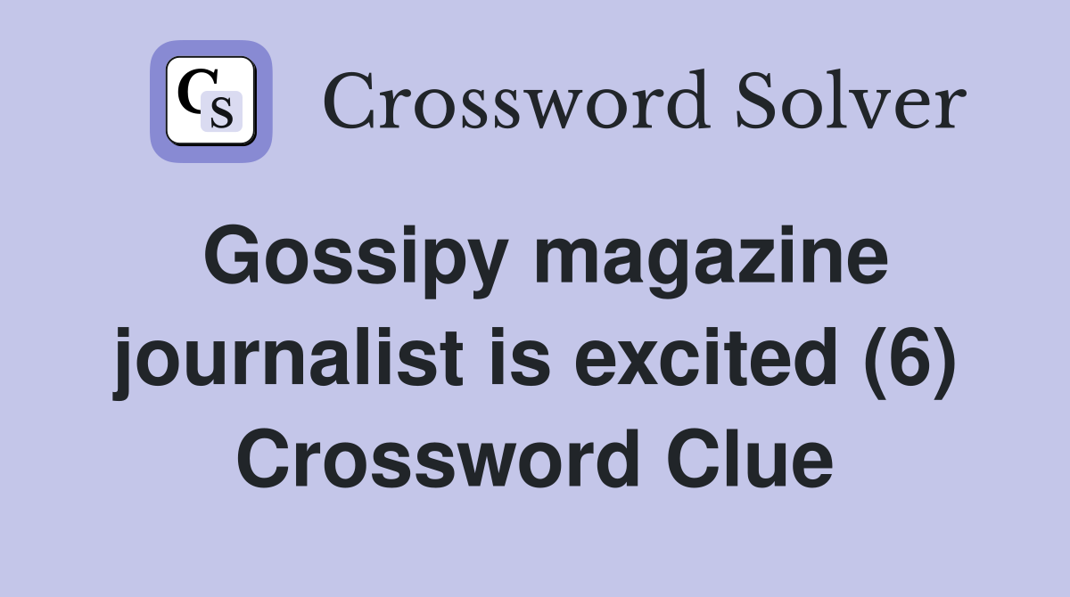 Gossipy magazine journalist is excited (6) Crossword Clue