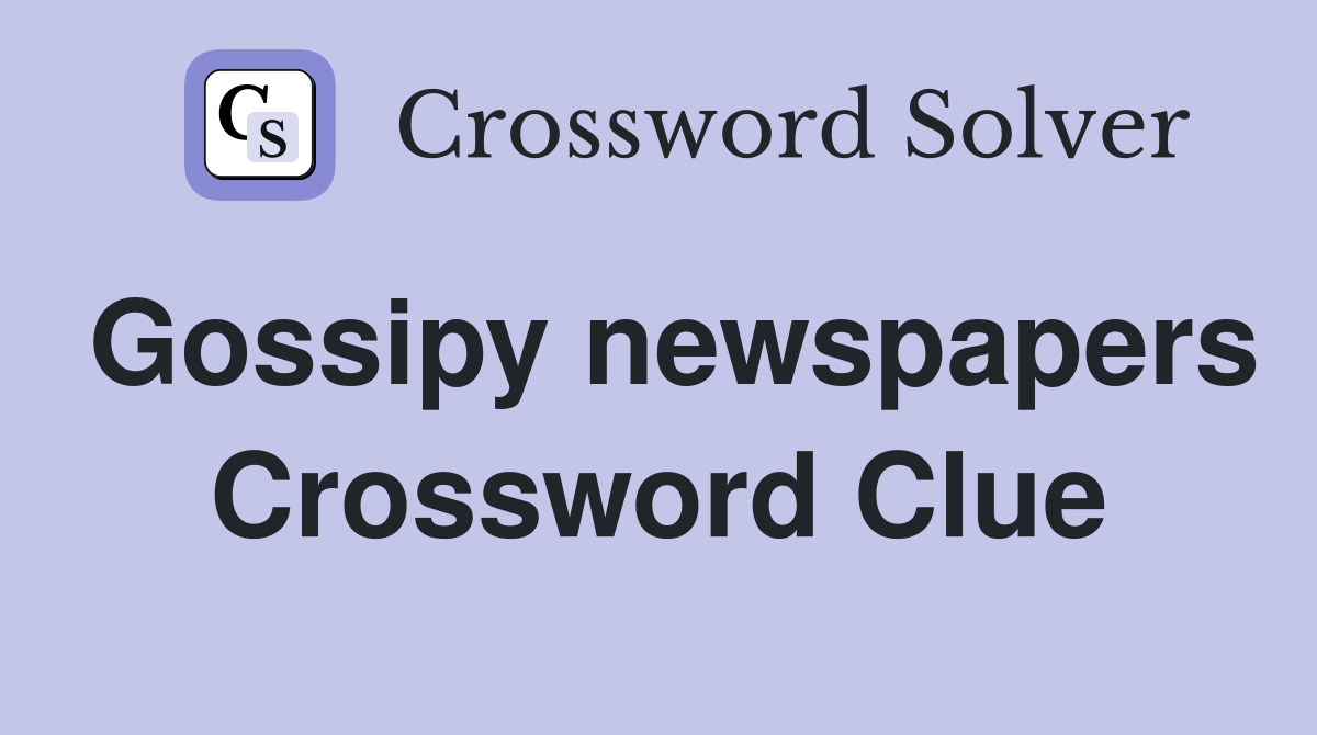 Gossipy newspapers Crossword Clue