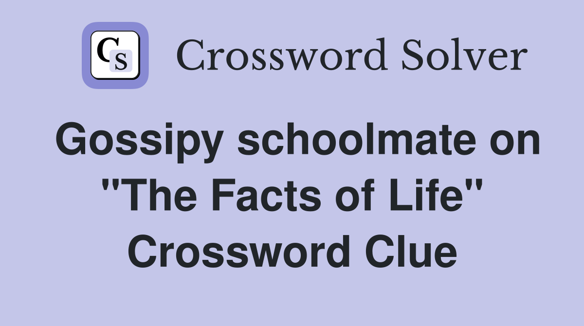 Gossipy schoolmate on "The Facts of Life" Crossword Clue
