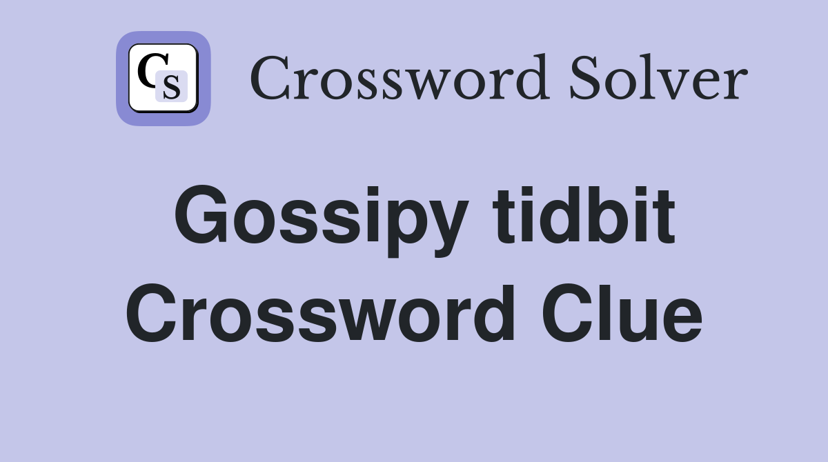 Gossipy tidbit Crossword Clue