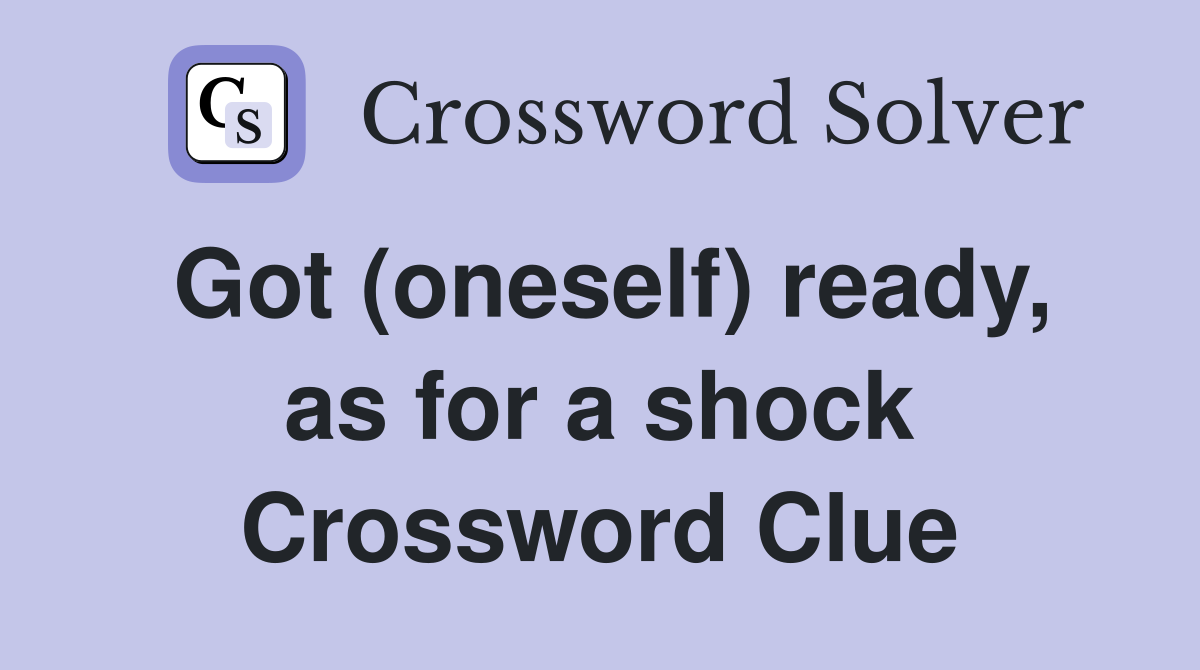 Got (oneself) ready, as for a shock Crossword Clue