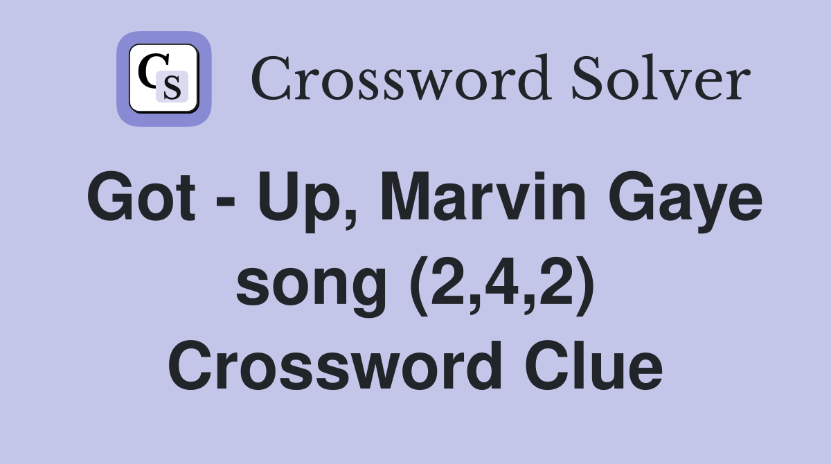 Got - Up, Marvin Gaye song (2,4,2) Crossword Clue