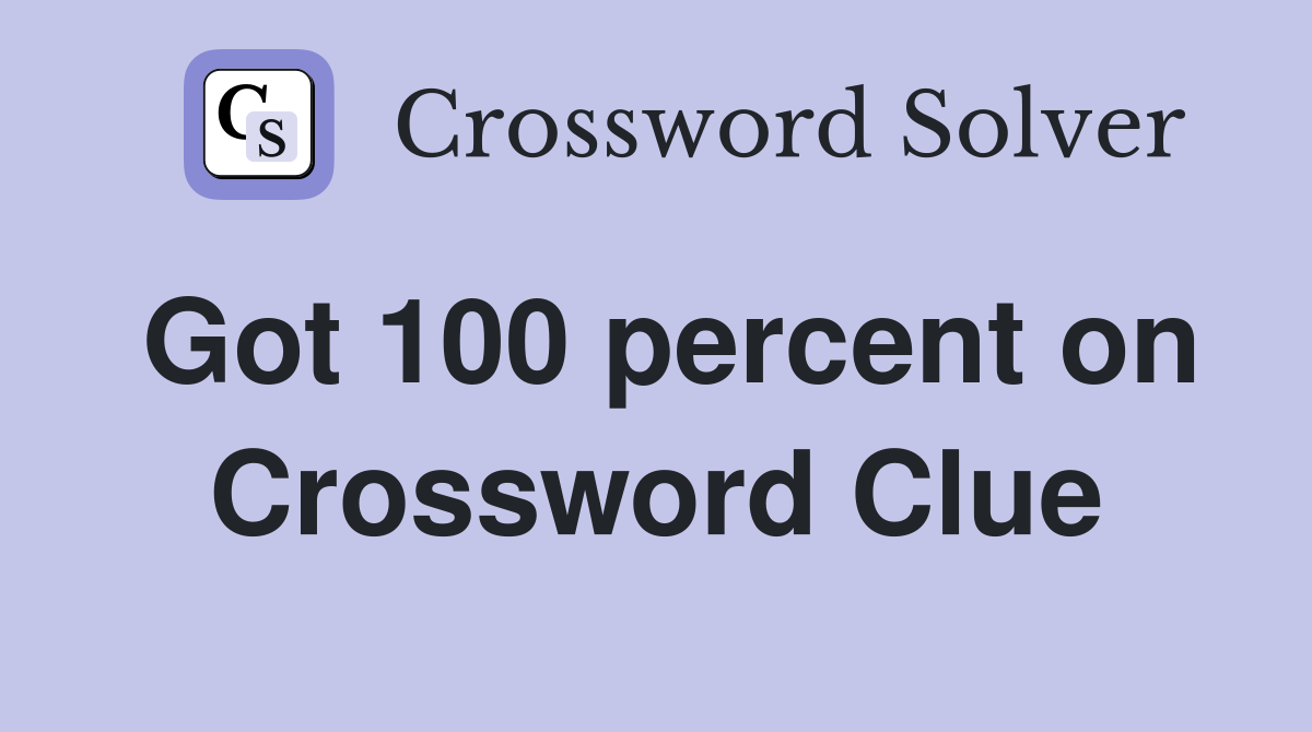 Got 100 percent on Crossword Clue