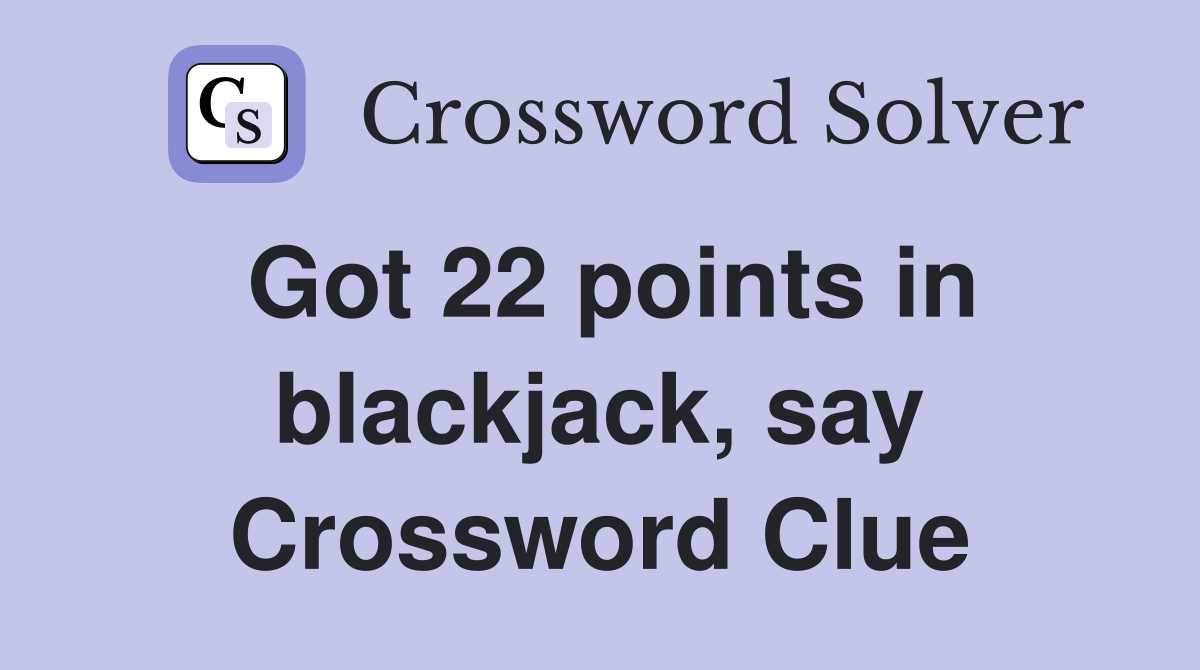 Got 22 points in blackjack, say Crossword Clue
