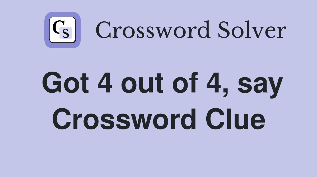 Got 4 out of 4, say Crossword Clue