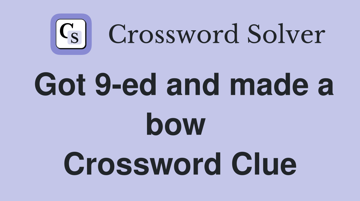 Got 9-ed and made a bow  Crossword Clue