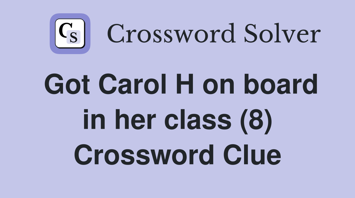 Got Carol H on board in her class (8) Crossword Clue
