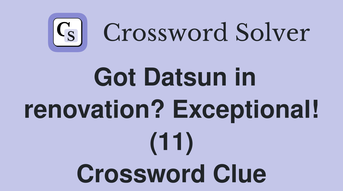 Got Datsun in renovation? Exceptional! (11) Crossword Clue