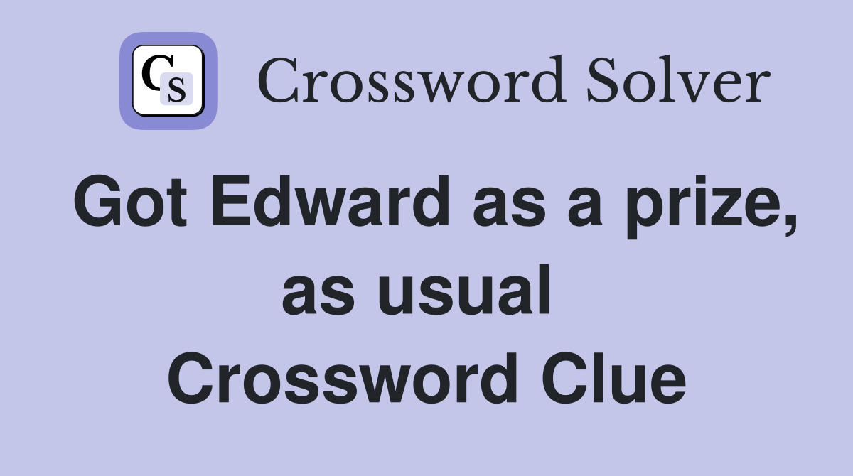 Got Edward as a prize, as usual  Crossword Clue