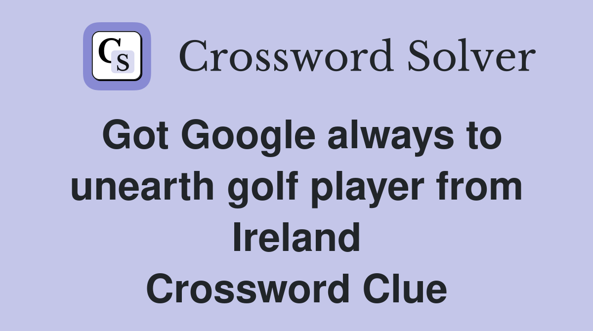 Got Google always to unearth golf player from Ireland Crossword Clue