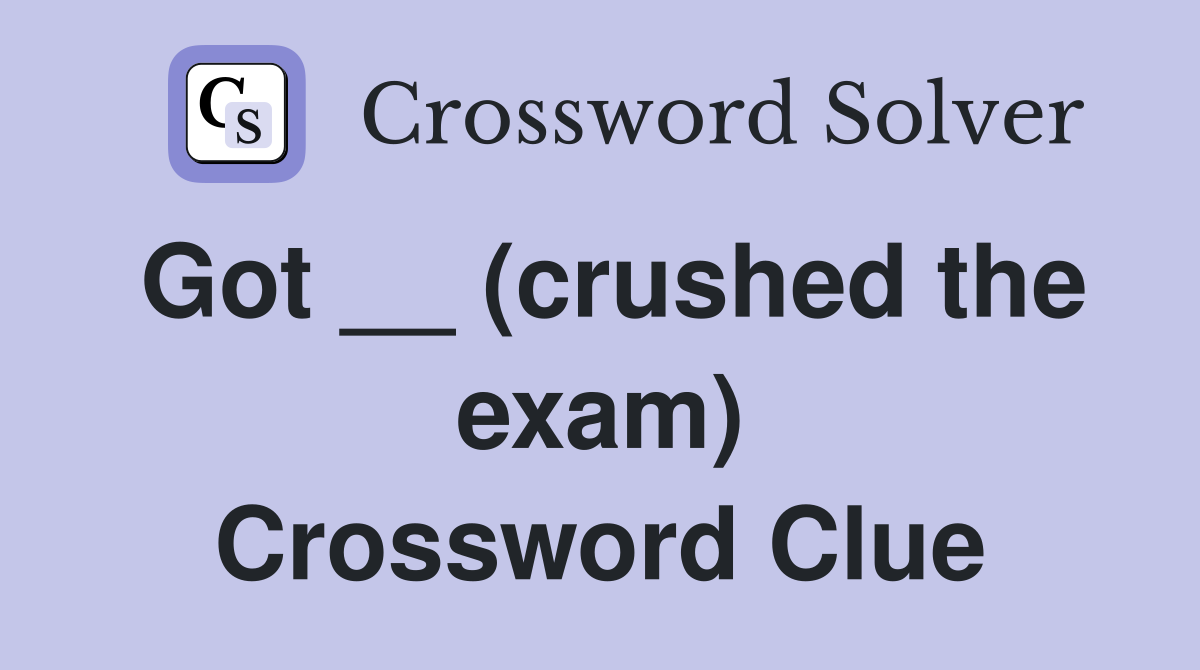 Got __ (crushed the exam) Crossword Clue