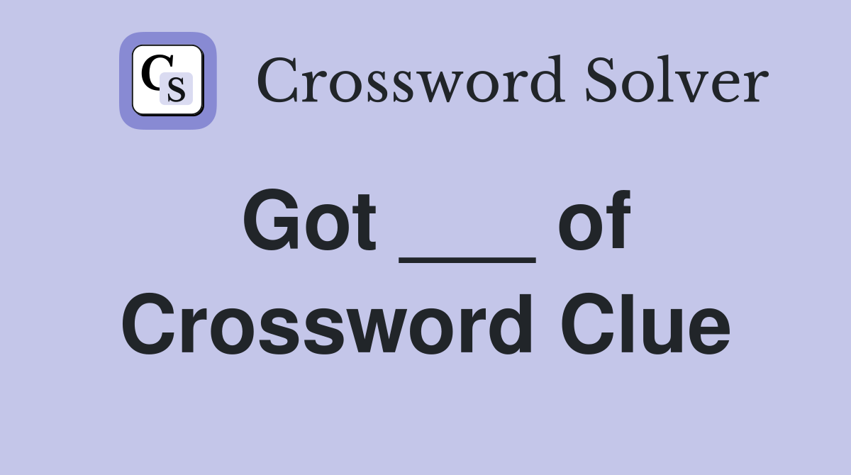 Got ___ of Crossword Clue