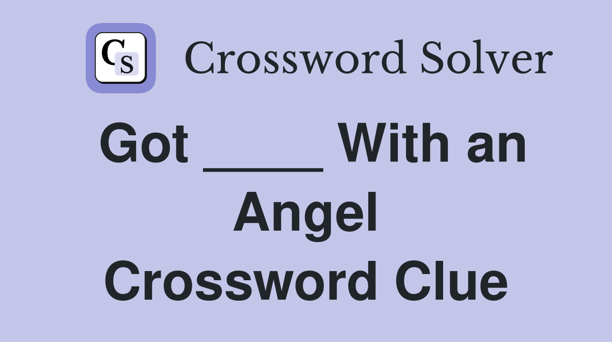 Got ____ With an Angel Crossword Clue