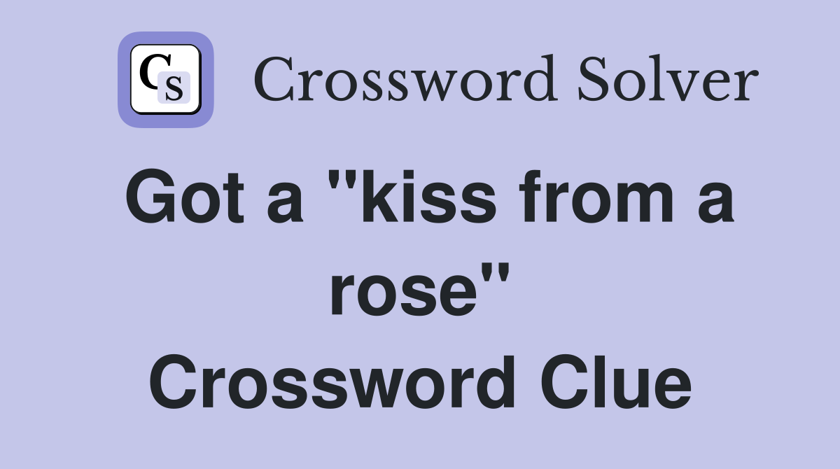 Got a "kiss from a rose" Crossword Clue