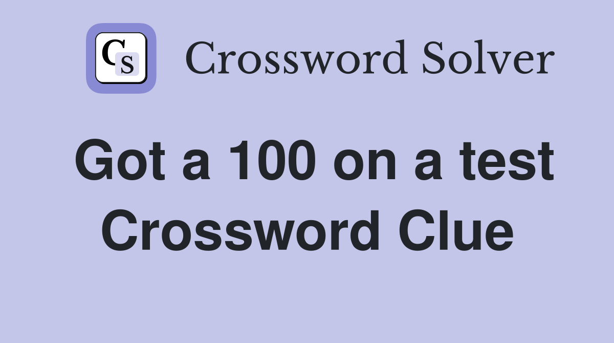 Got a 100 on a test Crossword Clue
