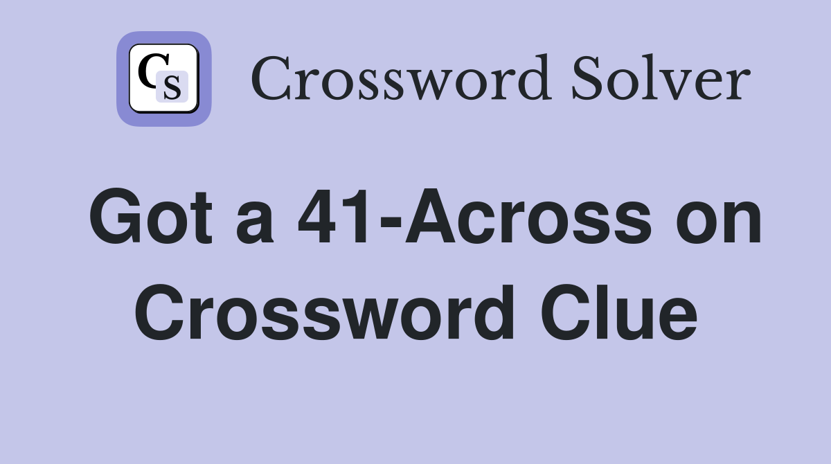 Got a 41-Across on Crossword Clue