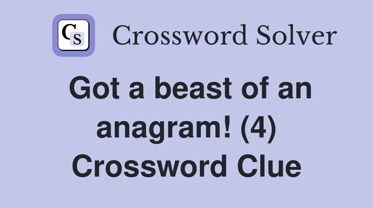 Got a beast of an anagram! (4) Crossword Clue