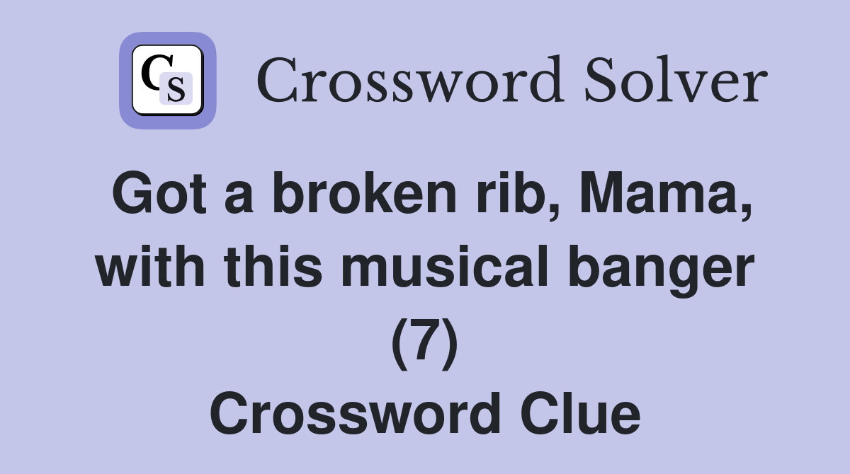 Got a broken rib, Mama, with this musical banger (7) Crossword Clue