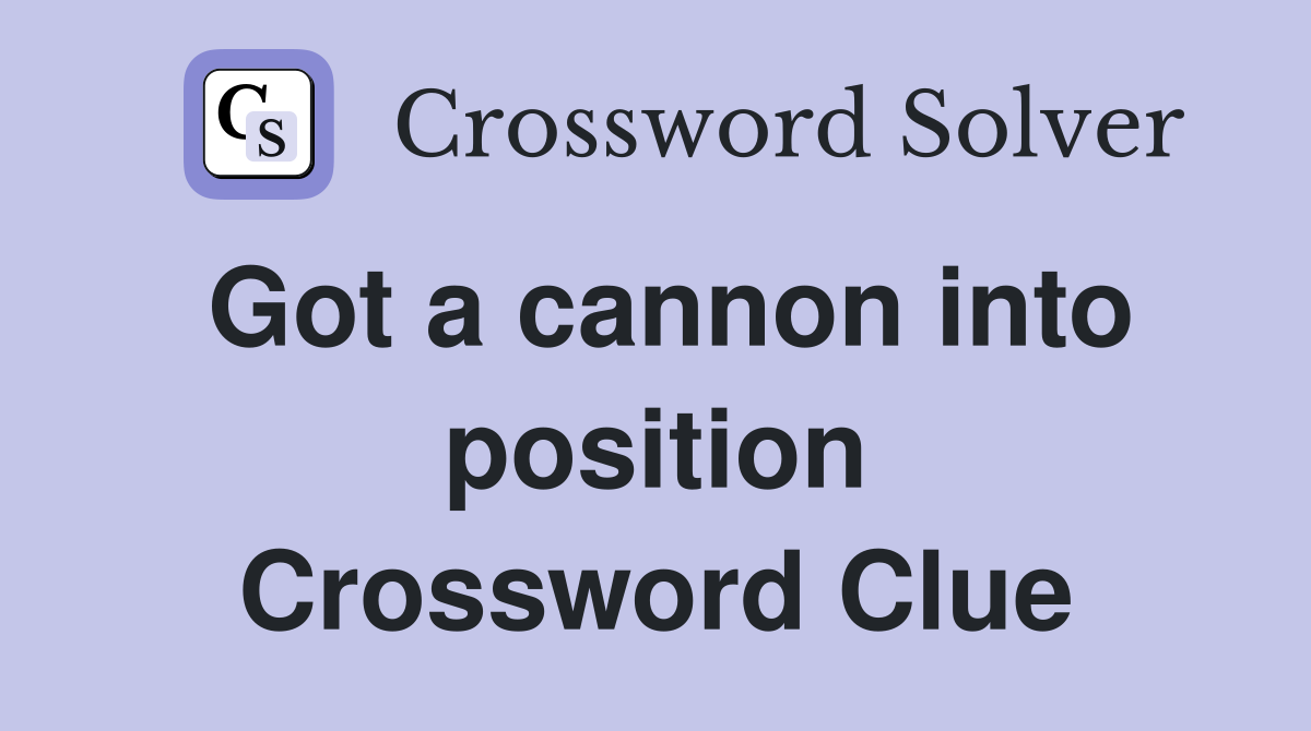 Got a cannon into position Crossword Clue