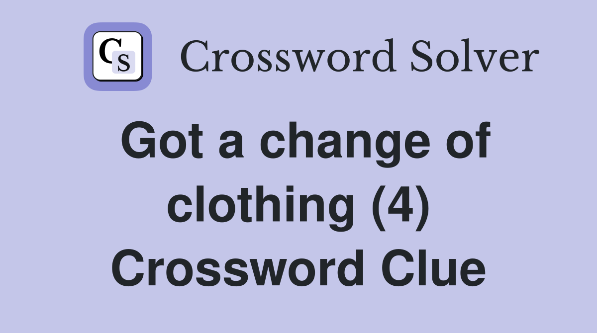 Got a change of clothing (4) Crossword Clue