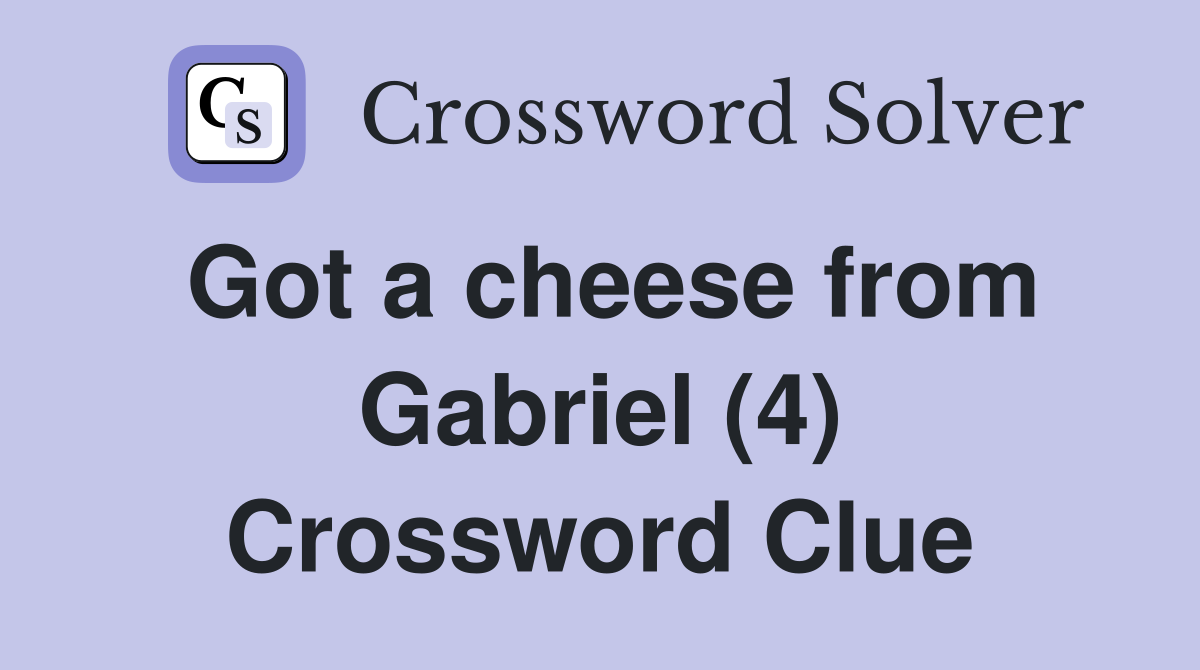 Got a cheese from Gabriel (4) Crossword Clue