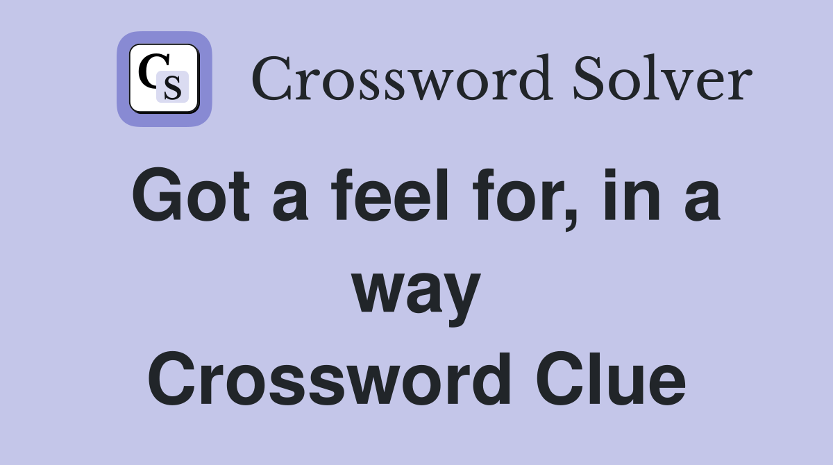 Got a feel for, in a way Crossword Clue
