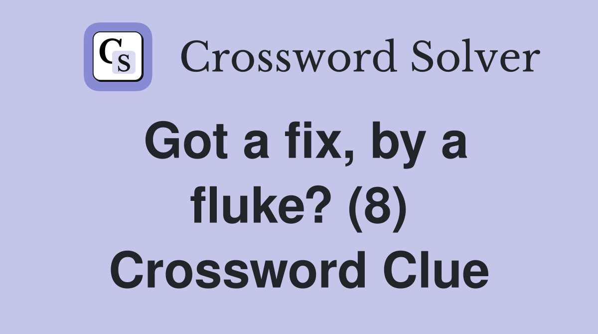 Got a fix, by a fluke? (8) Crossword Clue