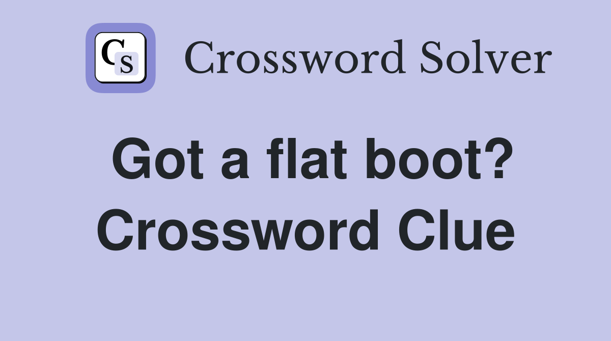 Got a flat boot? Crossword Clue