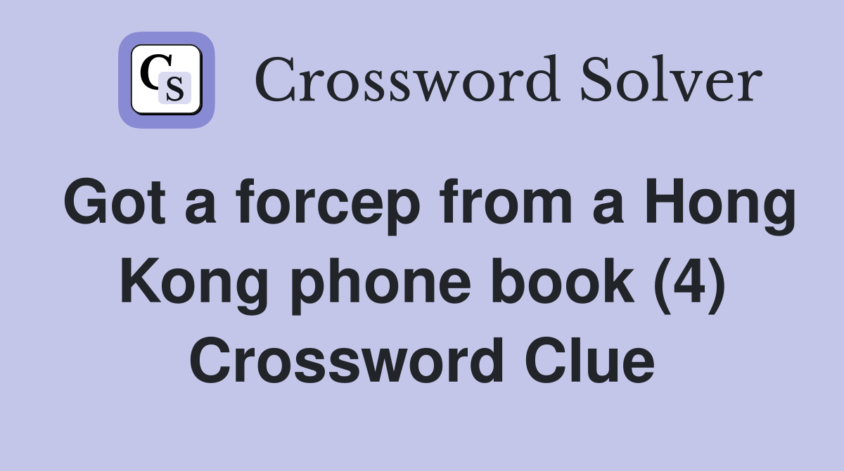 Got a forcep from a Hong Kong phone book (4) Crossword Clue