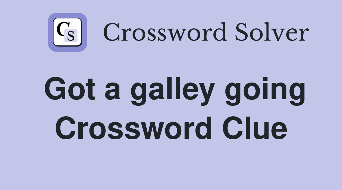 Got a galley going Crossword Clue