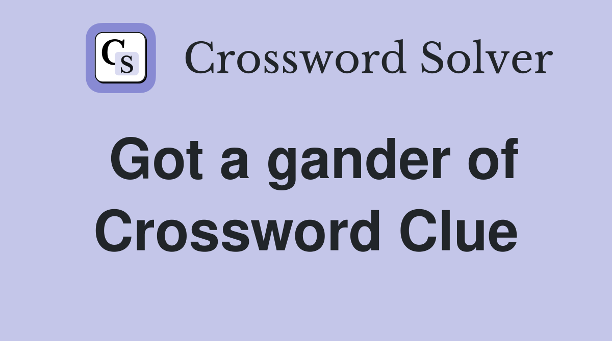 Got a gander of Crossword Clue