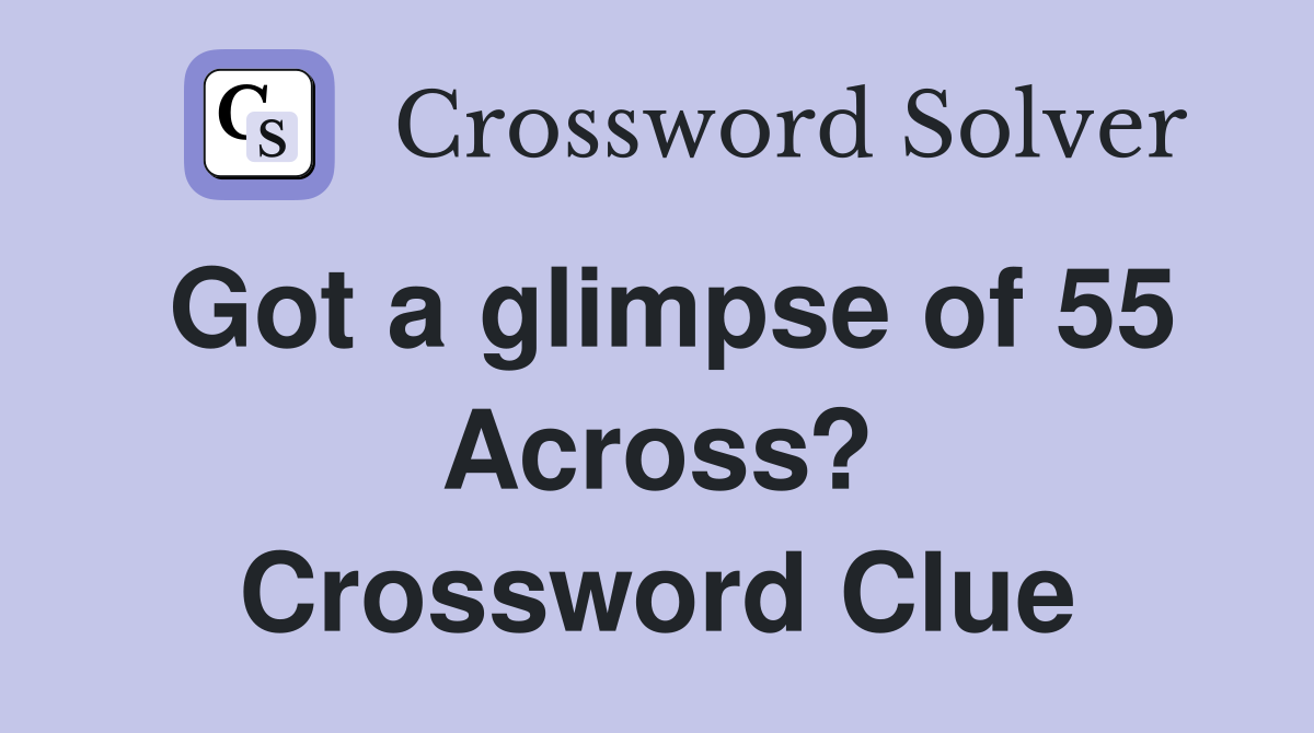 Got a glimpse of 55 Across? Crossword Clue