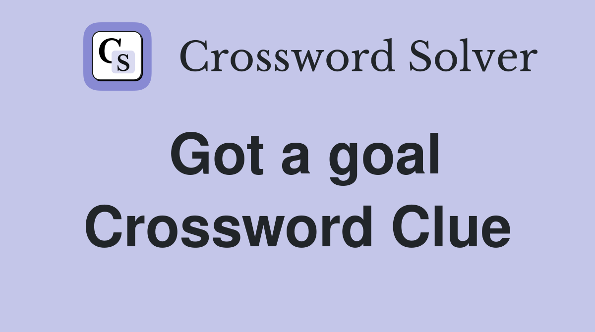Got a goal Crossword Clue