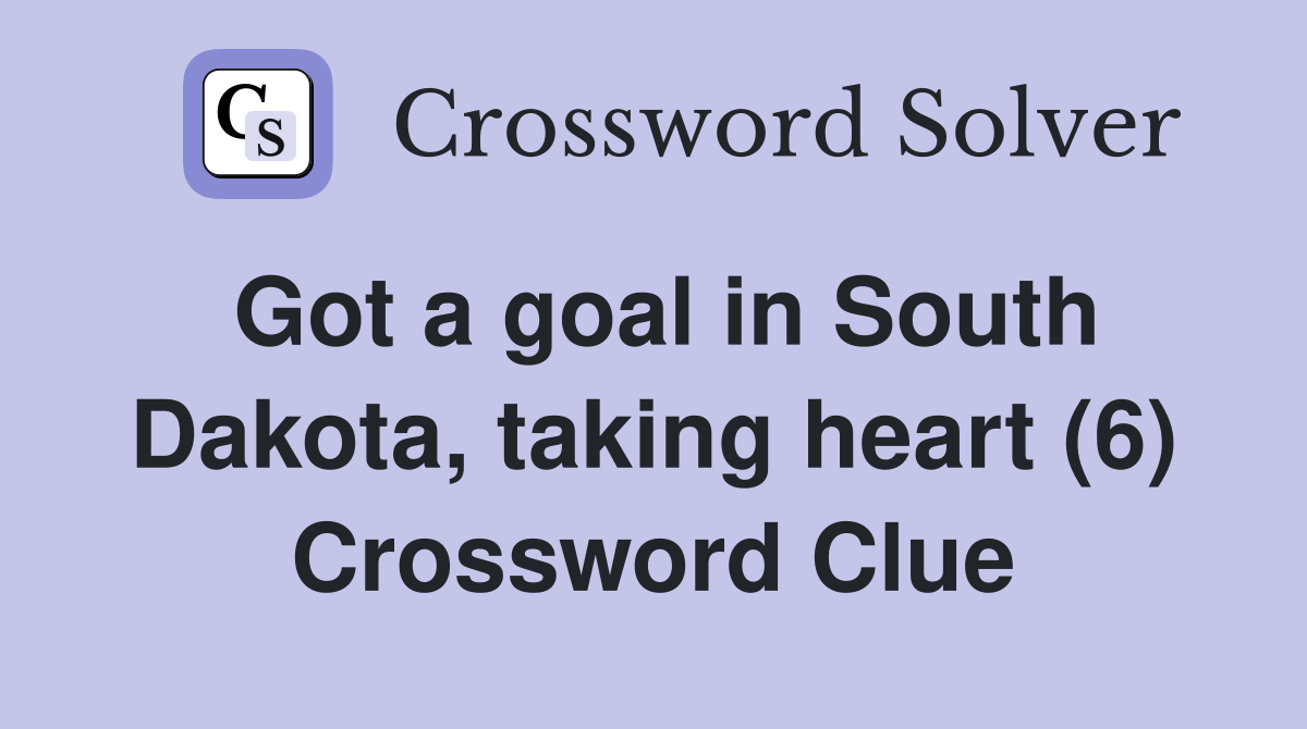 Got a goal in South Dakota, taking heart (6) Crossword Clue